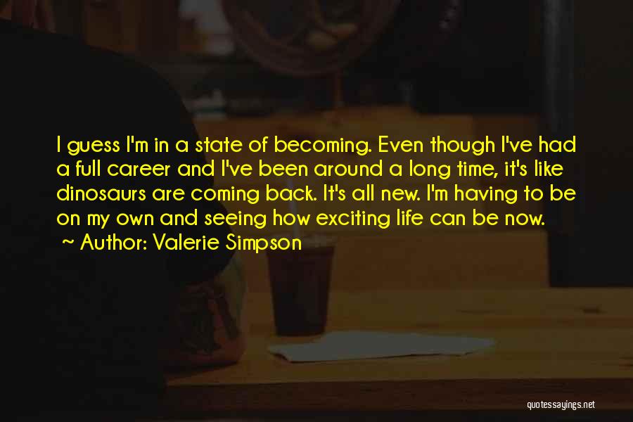 Valerie Simpson Quotes: I Guess I'm In A State Of Becoming. Even Though I've Had A Full Career And I've Been Around A