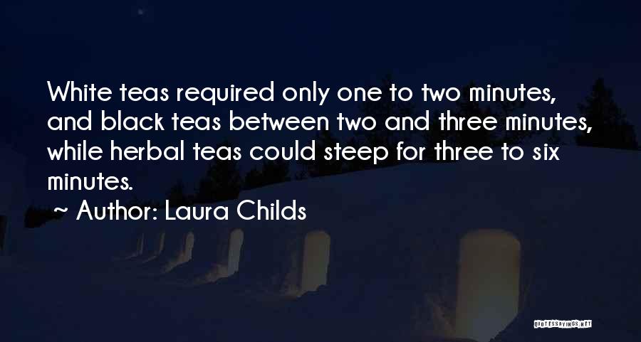 Laura Childs Quotes: White Teas Required Only One To Two Minutes, And Black Teas Between Two And Three Minutes, While Herbal Teas Could