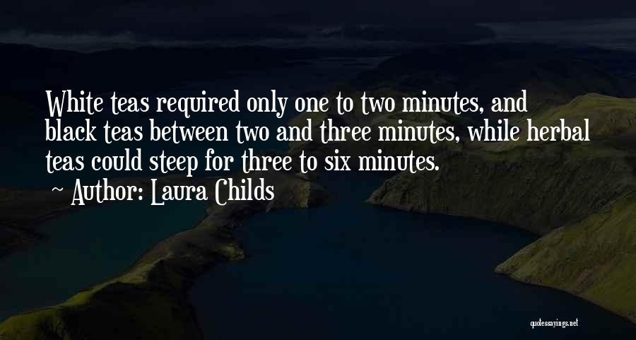 Laura Childs Quotes: White Teas Required Only One To Two Minutes, And Black Teas Between Two And Three Minutes, While Herbal Teas Could