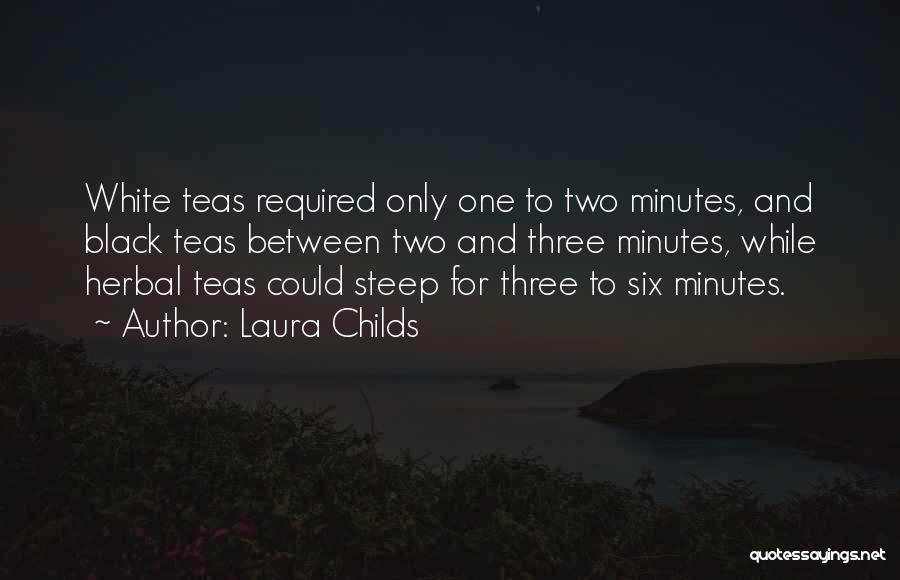 Laura Childs Quotes: White Teas Required Only One To Two Minutes, And Black Teas Between Two And Three Minutes, While Herbal Teas Could