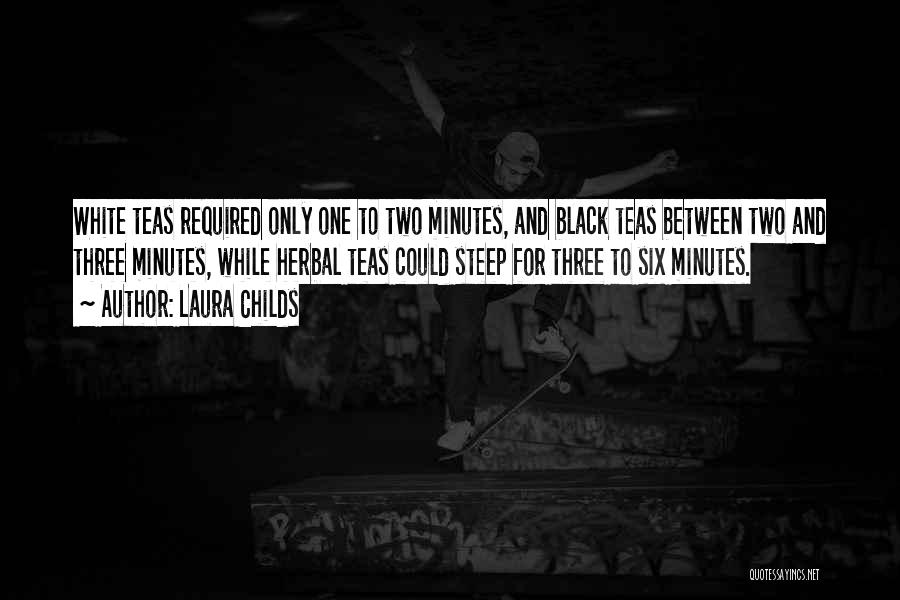 Laura Childs Quotes: White Teas Required Only One To Two Minutes, And Black Teas Between Two And Three Minutes, While Herbal Teas Could