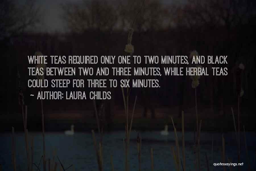Laura Childs Quotes: White Teas Required Only One To Two Minutes, And Black Teas Between Two And Three Minutes, While Herbal Teas Could