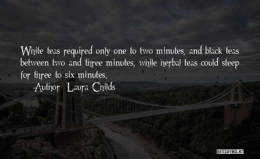Laura Childs Quotes: White Teas Required Only One To Two Minutes, And Black Teas Between Two And Three Minutes, While Herbal Teas Could