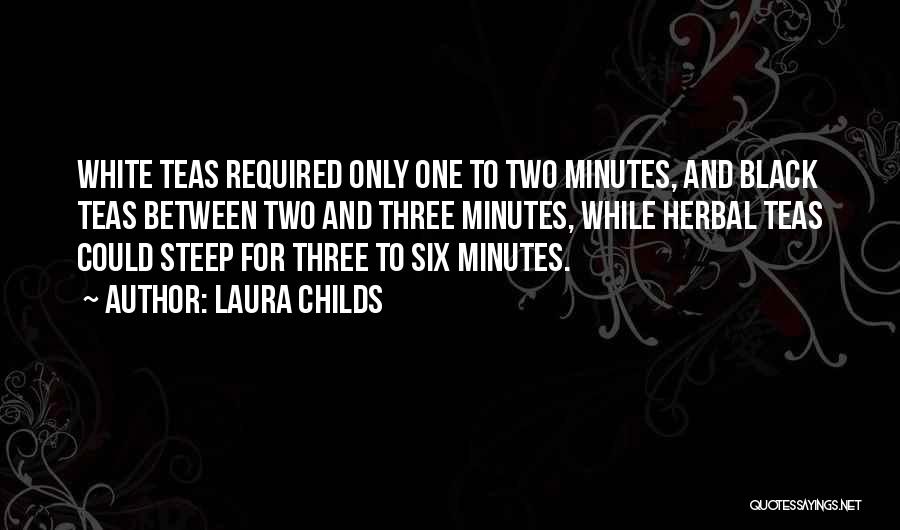 Laura Childs Quotes: White Teas Required Only One To Two Minutes, And Black Teas Between Two And Three Minutes, While Herbal Teas Could
