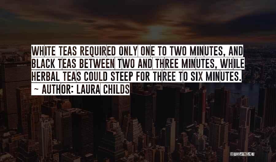 Laura Childs Quotes: White Teas Required Only One To Two Minutes, And Black Teas Between Two And Three Minutes, While Herbal Teas Could