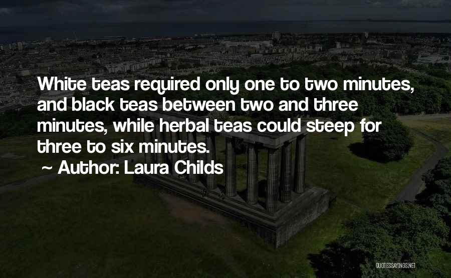 Laura Childs Quotes: White Teas Required Only One To Two Minutes, And Black Teas Between Two And Three Minutes, While Herbal Teas Could