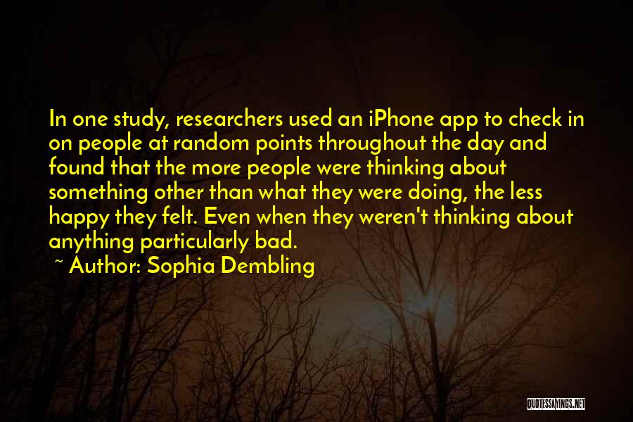 Sophia Dembling Quotes: In One Study, Researchers Used An Iphone App To Check In On People At Random Points Throughout The Day And