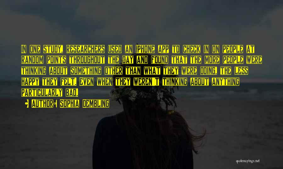 Sophia Dembling Quotes: In One Study, Researchers Used An Iphone App To Check In On People At Random Points Throughout The Day And