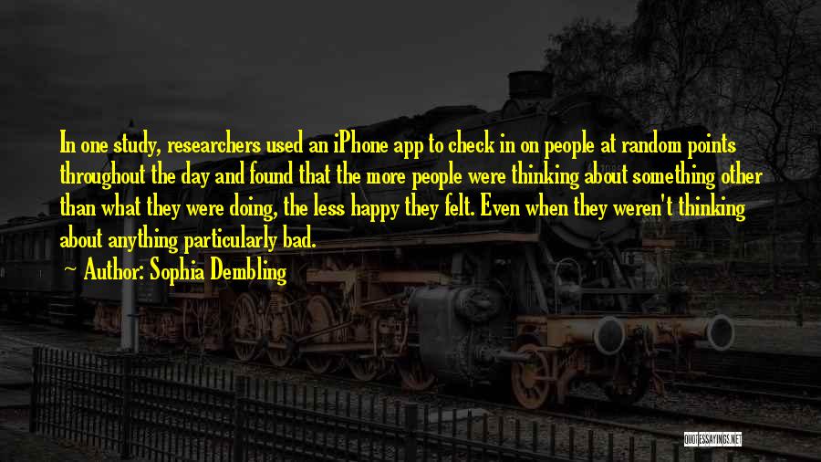 Sophia Dembling Quotes: In One Study, Researchers Used An Iphone App To Check In On People At Random Points Throughout The Day And