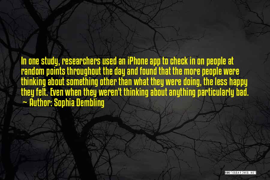 Sophia Dembling Quotes: In One Study, Researchers Used An Iphone App To Check In On People At Random Points Throughout The Day And