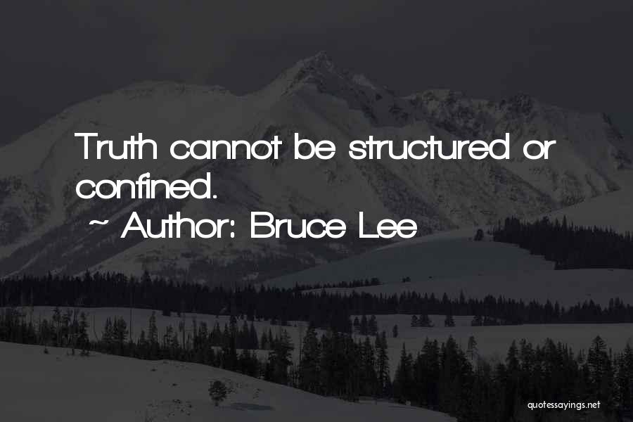 Bruce Lee Quotes: Truth Cannot Be Structured Or Confined.