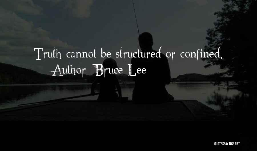 Bruce Lee Quotes: Truth Cannot Be Structured Or Confined.