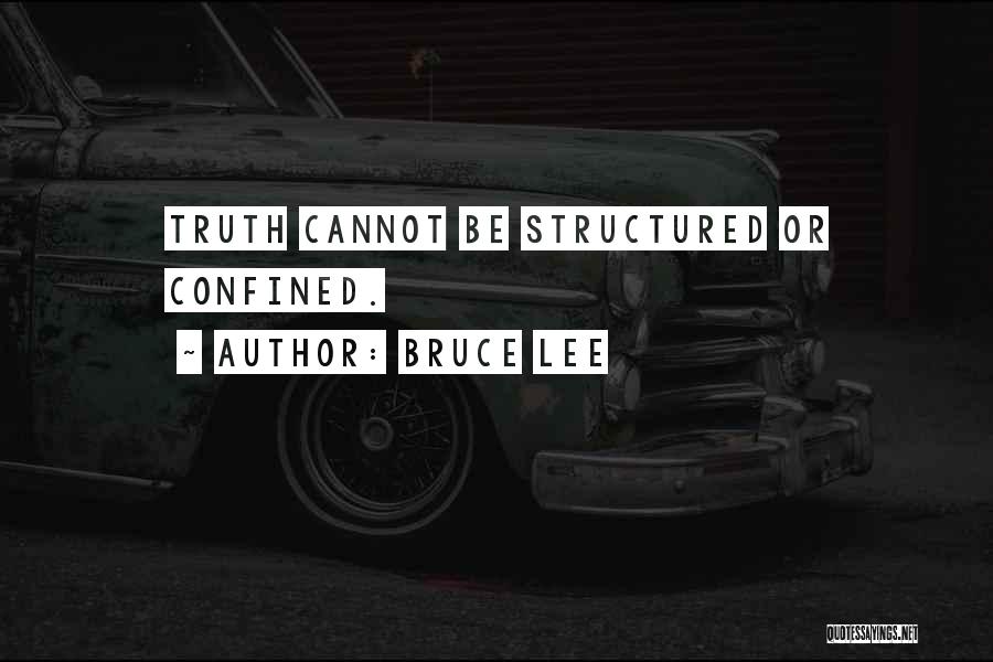 Bruce Lee Quotes: Truth Cannot Be Structured Or Confined.