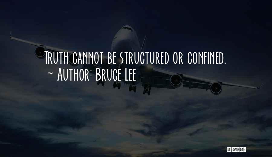 Bruce Lee Quotes: Truth Cannot Be Structured Or Confined.