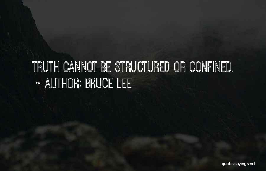 Bruce Lee Quotes: Truth Cannot Be Structured Or Confined.