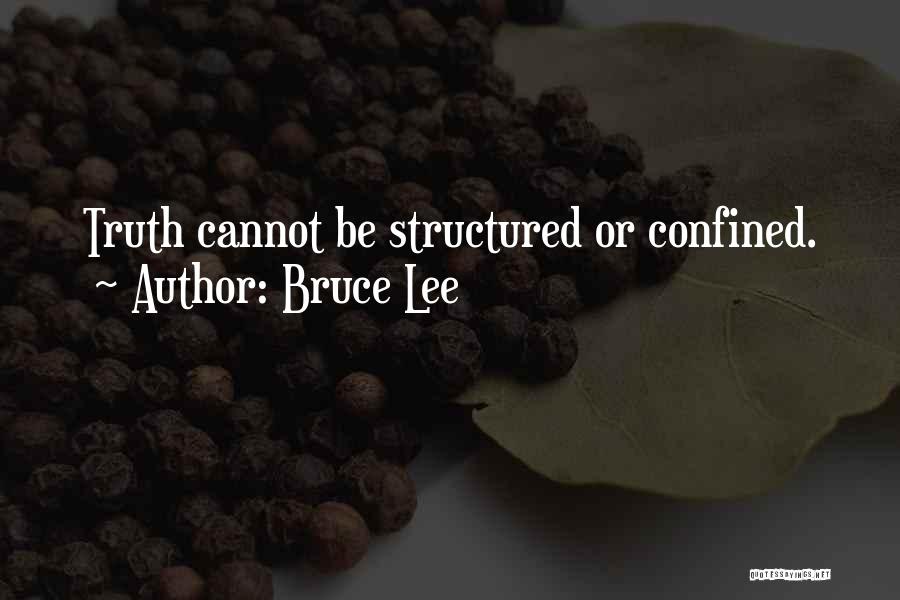 Bruce Lee Quotes: Truth Cannot Be Structured Or Confined.