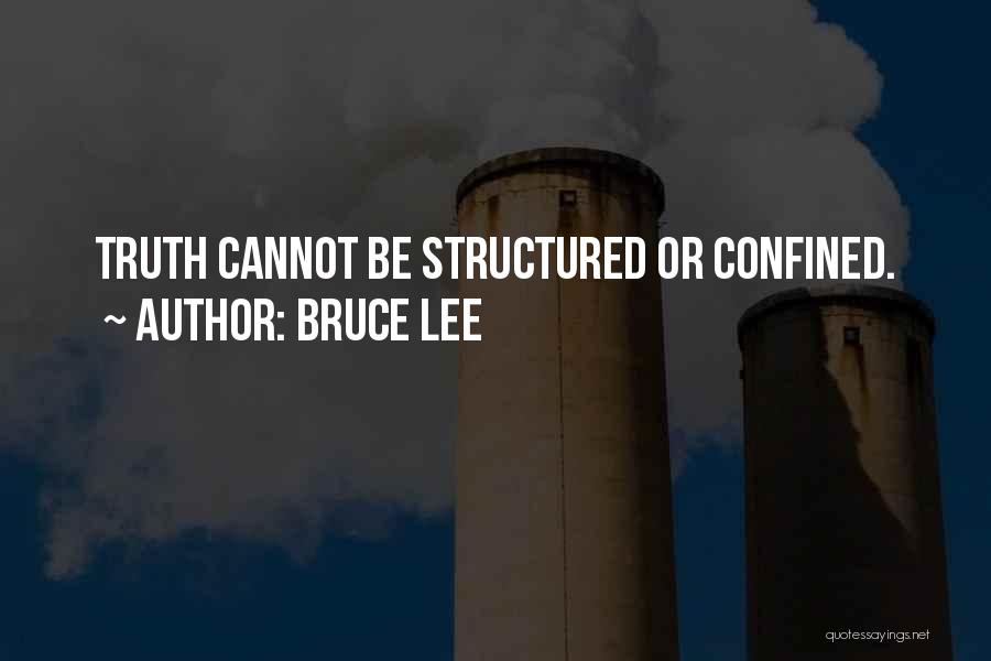 Bruce Lee Quotes: Truth Cannot Be Structured Or Confined.