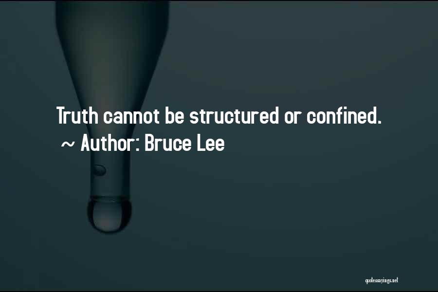 Bruce Lee Quotes: Truth Cannot Be Structured Or Confined.