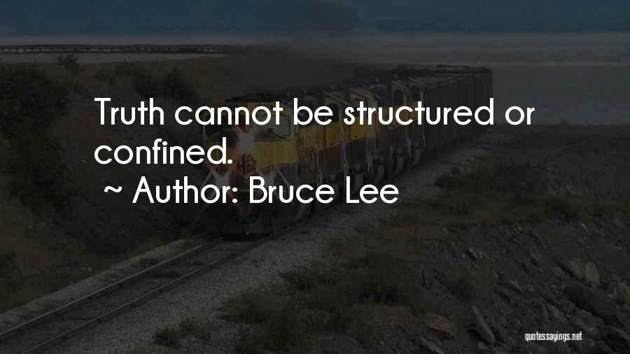 Bruce Lee Quotes: Truth Cannot Be Structured Or Confined.