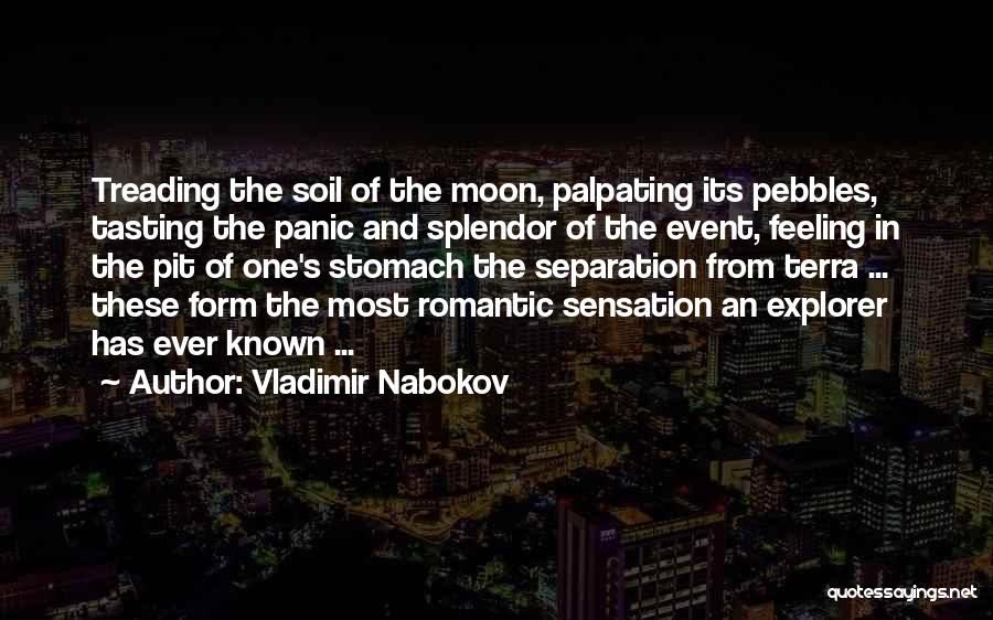 Vladimir Nabokov Quotes: Treading The Soil Of The Moon, Palpating Its Pebbles, Tasting The Panic And Splendor Of The Event, Feeling In The