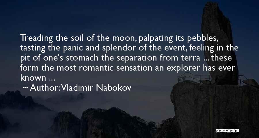 Vladimir Nabokov Quotes: Treading The Soil Of The Moon, Palpating Its Pebbles, Tasting The Panic And Splendor Of The Event, Feeling In The