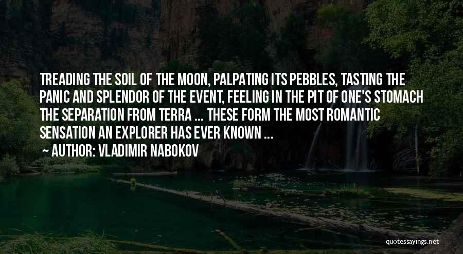 Vladimir Nabokov Quotes: Treading The Soil Of The Moon, Palpating Its Pebbles, Tasting The Panic And Splendor Of The Event, Feeling In The