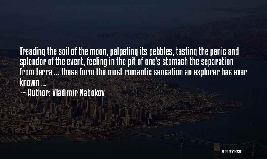 Vladimir Nabokov Quotes: Treading The Soil Of The Moon, Palpating Its Pebbles, Tasting The Panic And Splendor Of The Event, Feeling In The