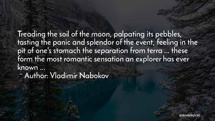 Vladimir Nabokov Quotes: Treading The Soil Of The Moon, Palpating Its Pebbles, Tasting The Panic And Splendor Of The Event, Feeling In The