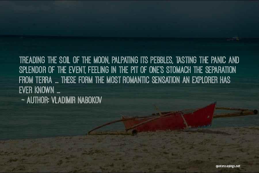 Vladimir Nabokov Quotes: Treading The Soil Of The Moon, Palpating Its Pebbles, Tasting The Panic And Splendor Of The Event, Feeling In The