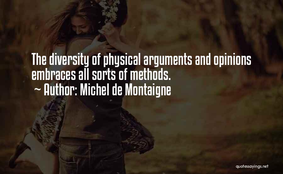 Michel De Montaigne Quotes: The Diversity Of Physical Arguments And Opinions Embraces All Sorts Of Methods.