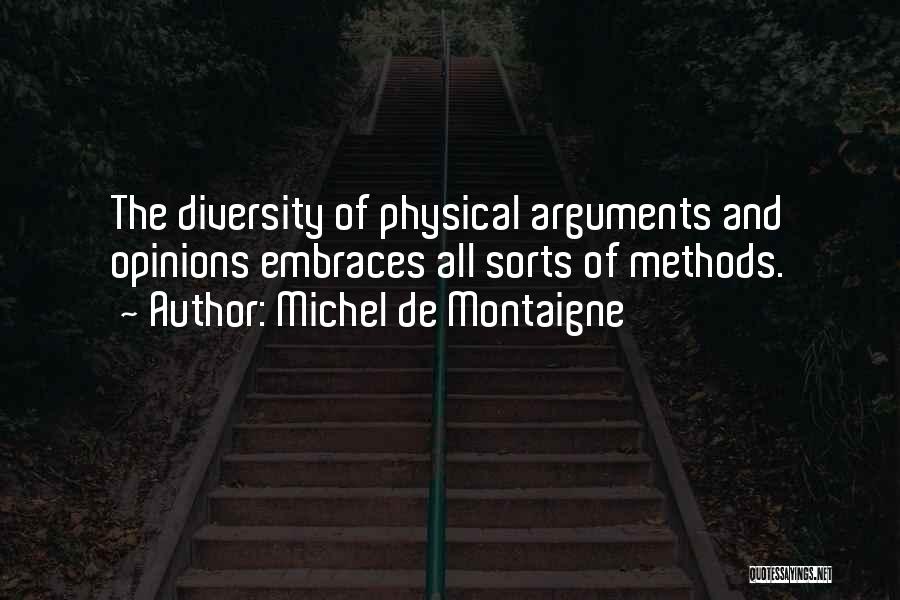 Michel De Montaigne Quotes: The Diversity Of Physical Arguments And Opinions Embraces All Sorts Of Methods.