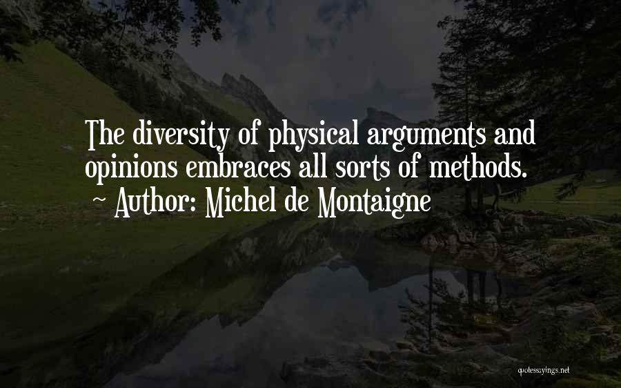 Michel De Montaigne Quotes: The Diversity Of Physical Arguments And Opinions Embraces All Sorts Of Methods.