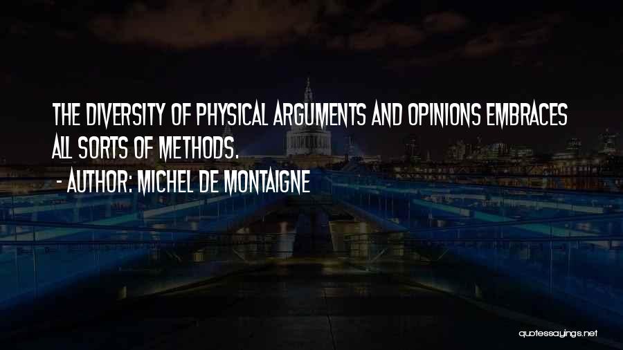 Michel De Montaigne Quotes: The Diversity Of Physical Arguments And Opinions Embraces All Sorts Of Methods.