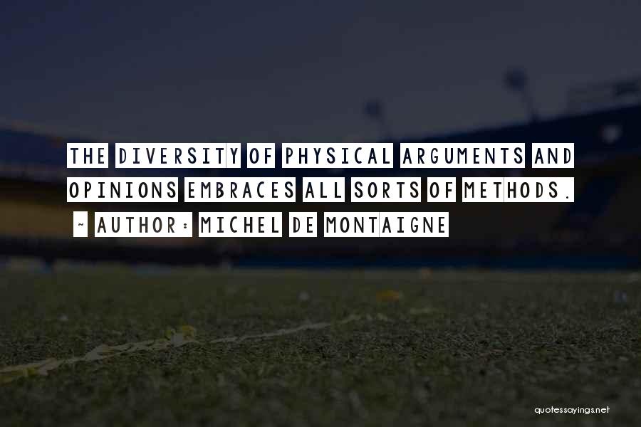 Michel De Montaigne Quotes: The Diversity Of Physical Arguments And Opinions Embraces All Sorts Of Methods.