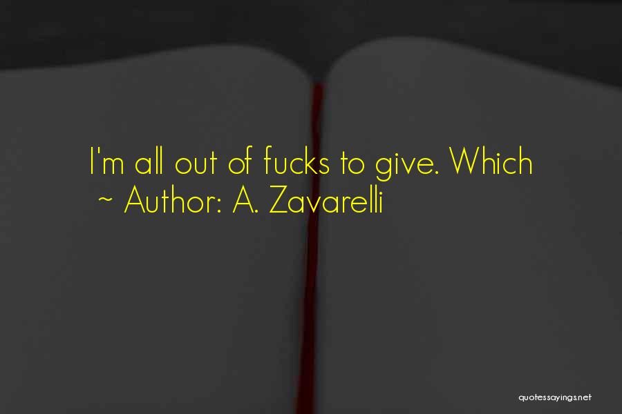 A. Zavarelli Quotes: I'm All Out Of Fucks To Give. Which