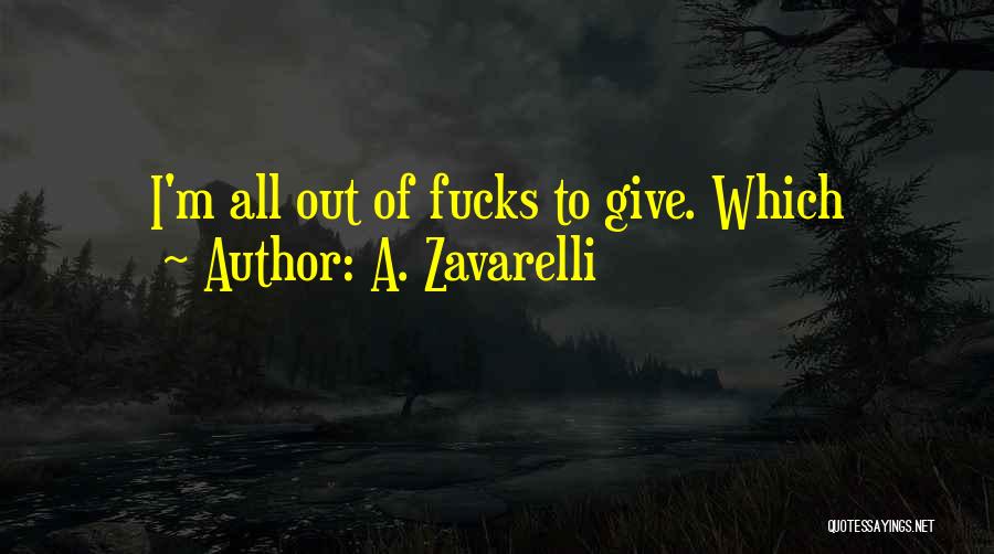 A. Zavarelli Quotes: I'm All Out Of Fucks To Give. Which