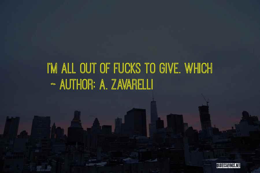 A. Zavarelli Quotes: I'm All Out Of Fucks To Give. Which