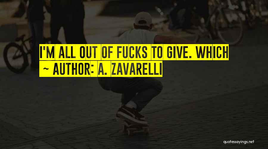 A. Zavarelli Quotes: I'm All Out Of Fucks To Give. Which