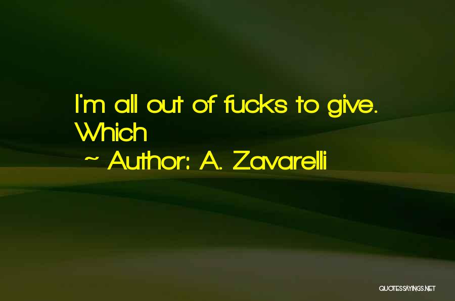 A. Zavarelli Quotes: I'm All Out Of Fucks To Give. Which