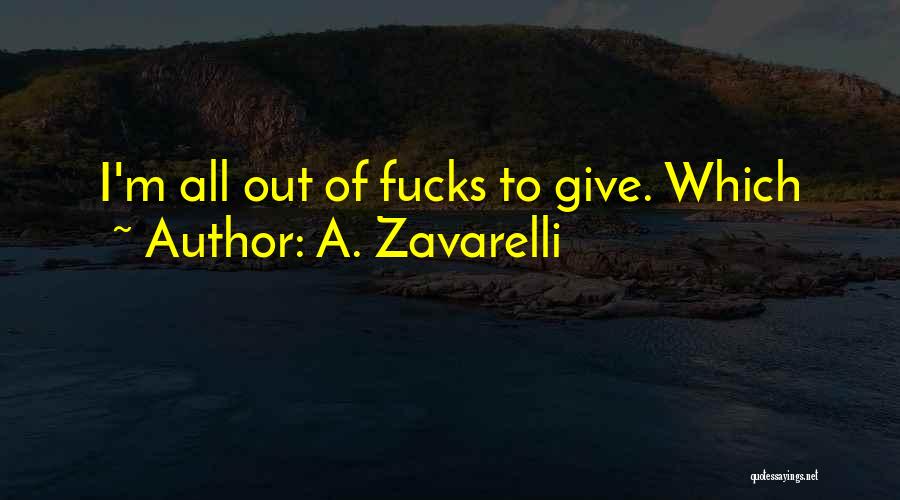 A. Zavarelli Quotes: I'm All Out Of Fucks To Give. Which