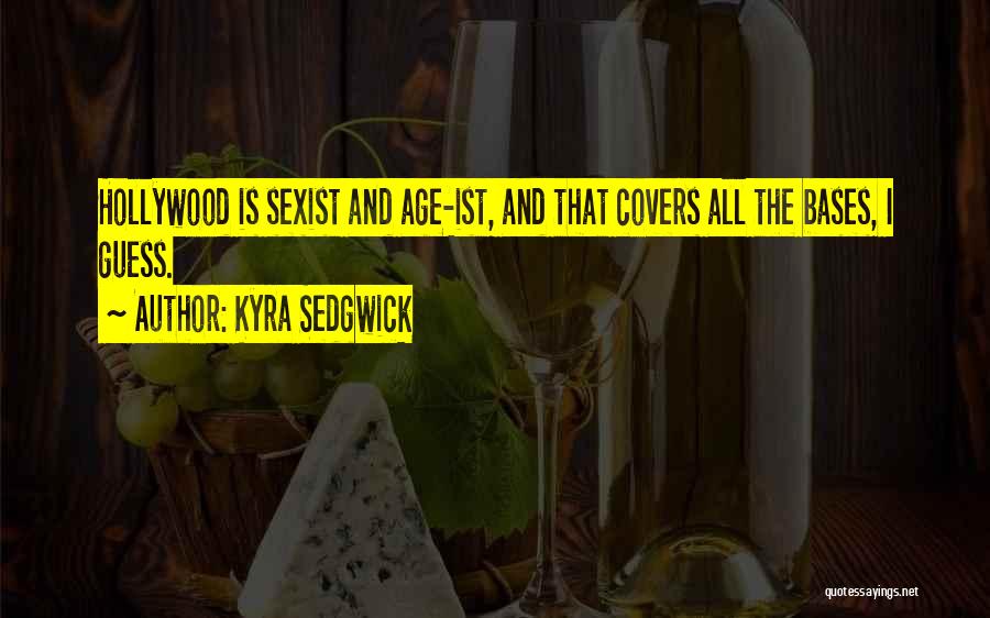 Kyra Sedgwick Quotes: Hollywood Is Sexist And Age-ist, And That Covers All The Bases, I Guess.