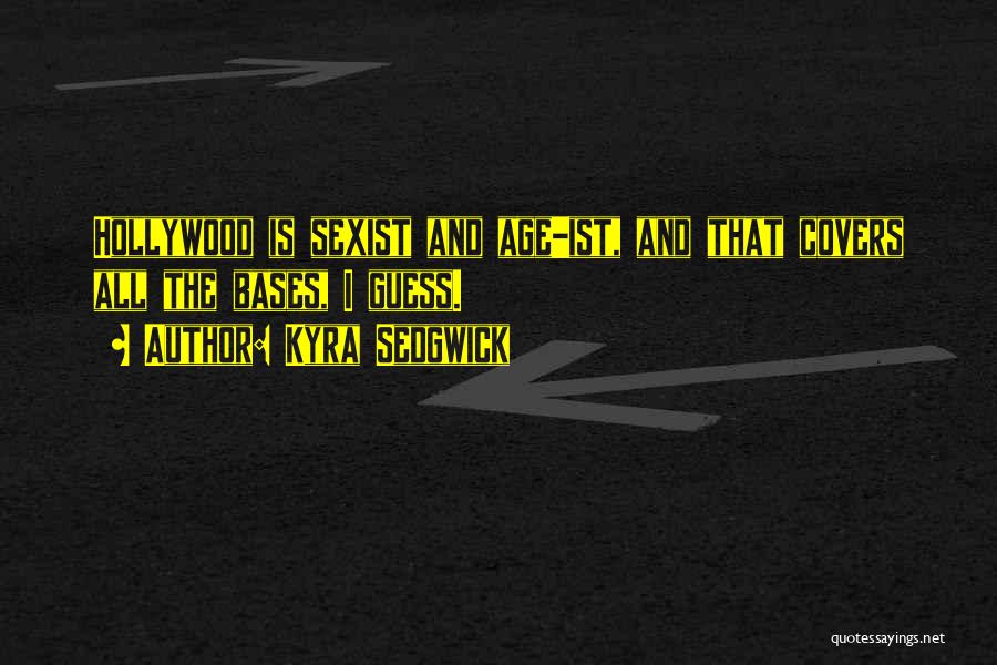 Kyra Sedgwick Quotes: Hollywood Is Sexist And Age-ist, And That Covers All The Bases, I Guess.