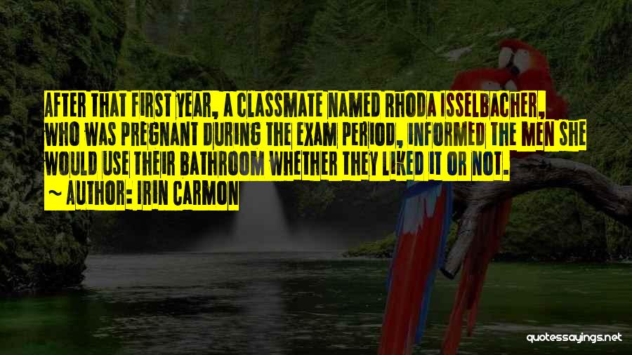 Irin Carmon Quotes: After That First Year, A Classmate Named Rhoda Isselbacher, Who Was Pregnant During The Exam Period, Informed The Men She