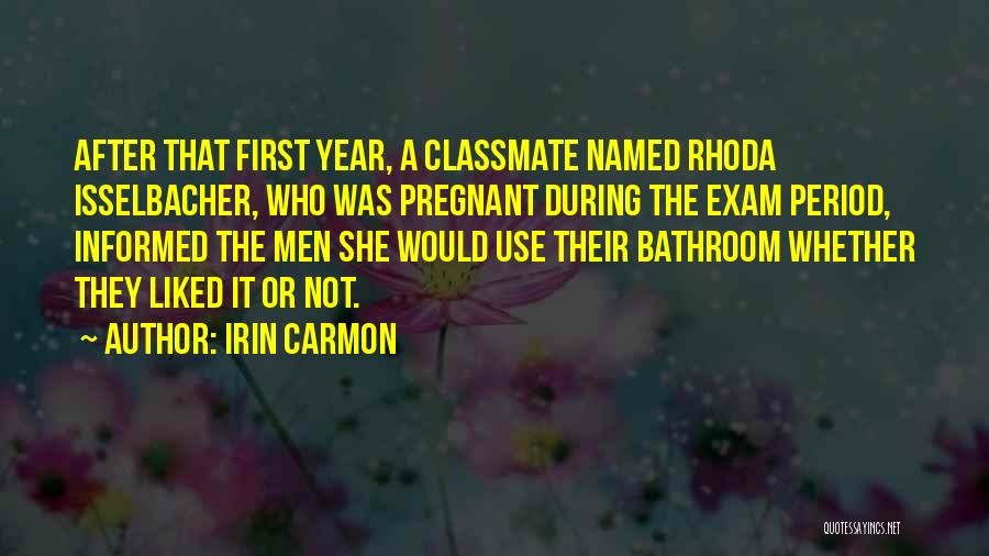 Irin Carmon Quotes: After That First Year, A Classmate Named Rhoda Isselbacher, Who Was Pregnant During The Exam Period, Informed The Men She