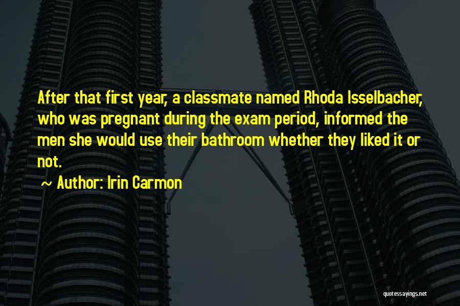 Irin Carmon Quotes: After That First Year, A Classmate Named Rhoda Isselbacher, Who Was Pregnant During The Exam Period, Informed The Men She