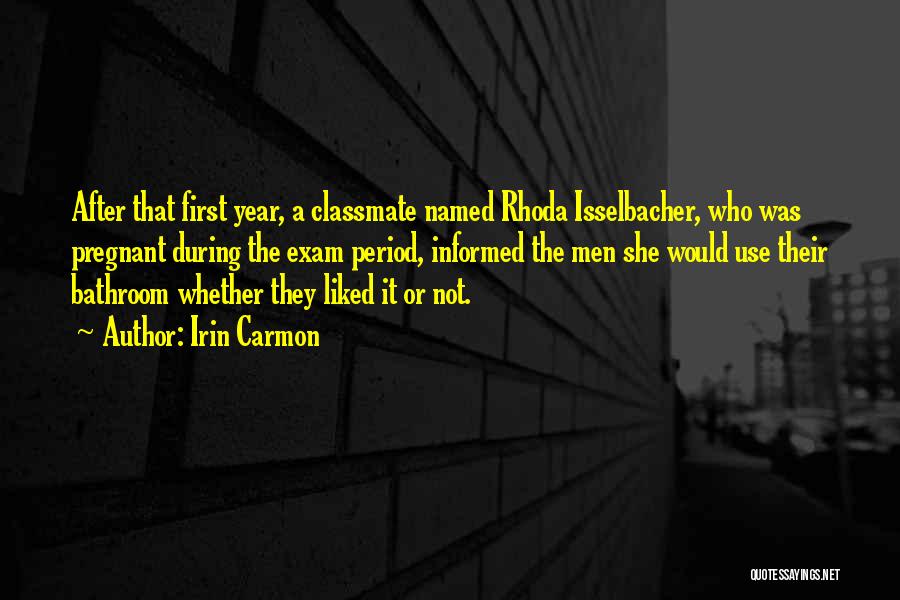 Irin Carmon Quotes: After That First Year, A Classmate Named Rhoda Isselbacher, Who Was Pregnant During The Exam Period, Informed The Men She