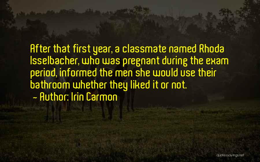Irin Carmon Quotes: After That First Year, A Classmate Named Rhoda Isselbacher, Who Was Pregnant During The Exam Period, Informed The Men She