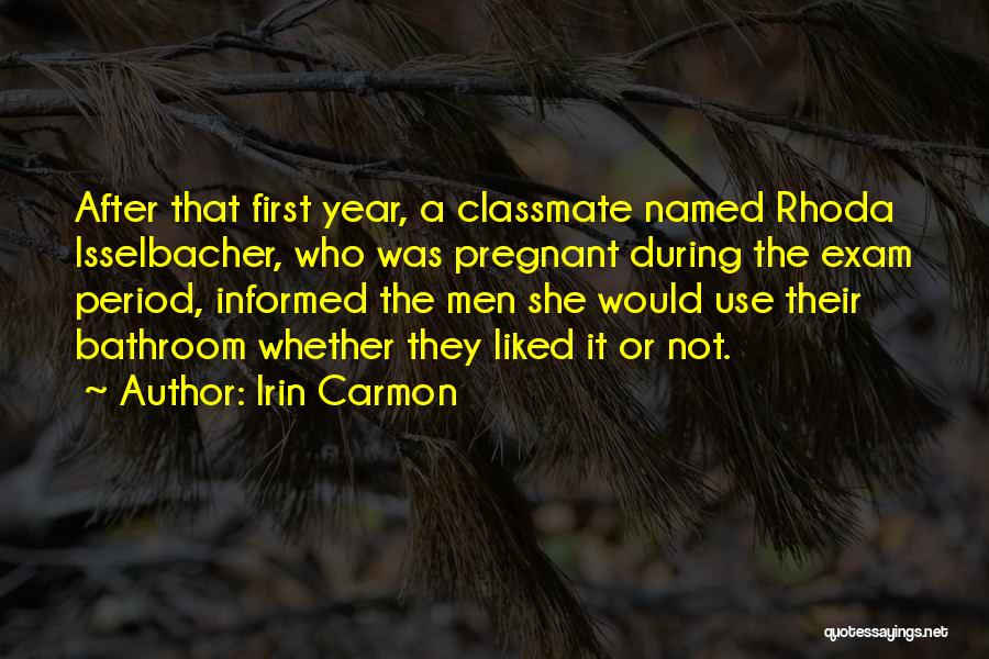 Irin Carmon Quotes: After That First Year, A Classmate Named Rhoda Isselbacher, Who Was Pregnant During The Exam Period, Informed The Men She