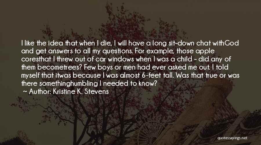 Kristine K. Stevens Quotes: I Like The Idea That When I Die, I Will Have A Long Sit-down Chat Withgod And Get Answers To