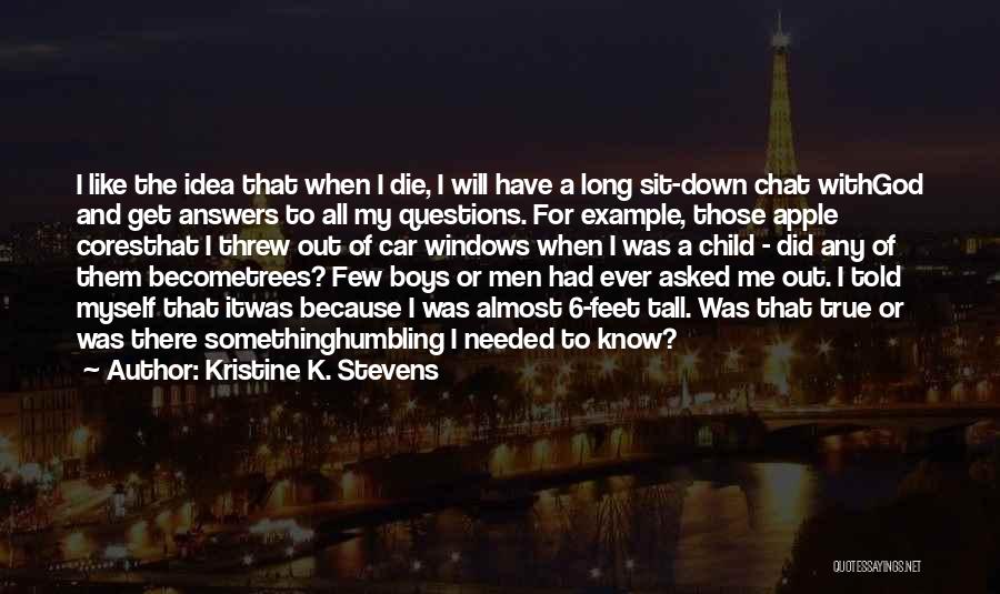 Kristine K. Stevens Quotes: I Like The Idea That When I Die, I Will Have A Long Sit-down Chat Withgod And Get Answers To